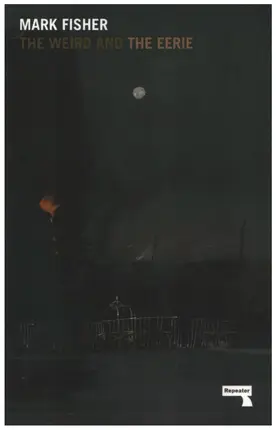 Mark Fisher - The Weird and the Eerie