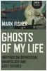Book - Mark Fisher - Ghosts of My Life: Writings on Depression, Hauntology and Lost Futures