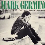 Mark Germino - Caught in the Act of Being Ourselves