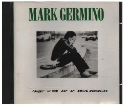 Mark Germino - Caught in the Act of Being Ourselves