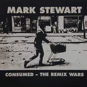 Mark Stewart - Consumed - The Remix Wars