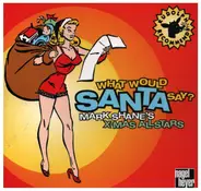 Mark Shane's X-Mas Allstars - What Would Santa Say?