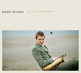 Mark Wyand - I'm Old Fashioned