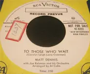 Matt Dennis - To Those Who Wait / Show Me Way To Get Out Of This World (Cause That's Where Everything Is)