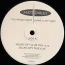 12inch Vinyl Single - Matt Zarley - You Always Want (What U Ain't Got)