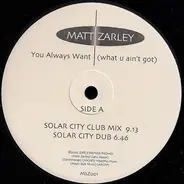 Matt Zarley - You Always Want (What U Ain't Got)