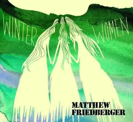 Matthew Friedberger - Winter Women/Holy Ghost..