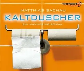 MATTHIAS SACHAU - KALTDUSCHER - EIN MÄNNER-WG-ROMAN