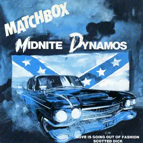 Matchbox - Midnite Dynamos / Love Is Going Out Of Fashion / Scotted Dick