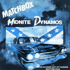 Matchbox - Midnite Dynamos / Love Is Going Out Of Fashion / Scotted Dick