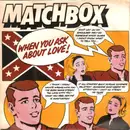 7inch Vinyl Single - Matchbox - When You Ask About Love