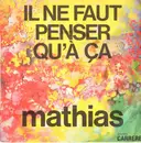 7inch Vinyl Single - Mathias - Il Ne Faut Penser Qu'à Ça