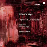 Mauricio Kagel / Dominik Susteck - Improvisation Ajoutée. Orgelwerke = Works For Organ