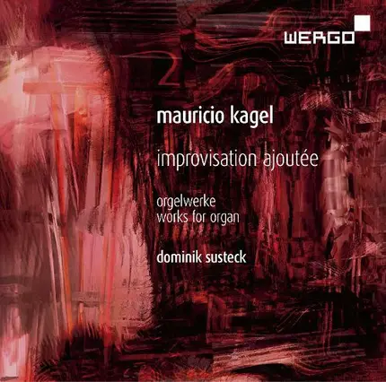Mauricio Kagel / Dominik Susteck - Improvisation Ajoutée. Orgelwerke = Works For Organ