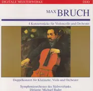 Max Bruch - 4 Konzertstücke Für Violoncello Und Orchester / Doppelkonzert Für Klarinette, Viola Und Orchester