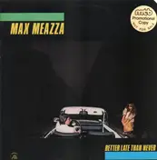 Max Meazza - Better Late Than Never