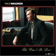 Max Wagner - This Can't Be Love