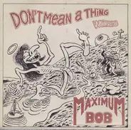 Maximum Bob - Don't Mean A Thing