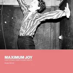 Maximum Joy - I Can't Stand It Here On Quiet Nights: Singles