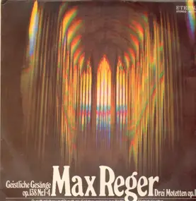 Max Reger - Geistliche Gesänge Op.138 Nr.1-4 / Drei Motetten Op.110