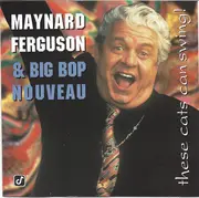 CD - Maynard Ferguson And His Big Bop Nouveau Band - These Cats Can Swing!