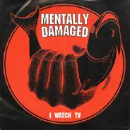 Mentally Damaged - I Watch TV