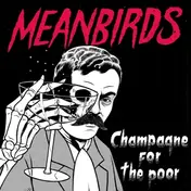 Meanbirds - Champagne For The Poor