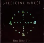 Medicine Wheel - First Things First
