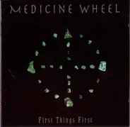 Medicine Wheel - First Things First