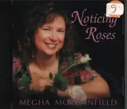 Megha Morganfield - Noticing Roses