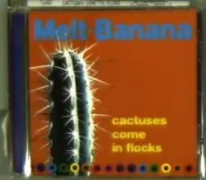 MELT BANANA - Cactuses Come in Flocks