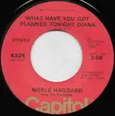 7inch Vinyl Single - Merle Haggard And The Strangers - What Have You Got Planned Tonight Diana - Los Angeles Pressing