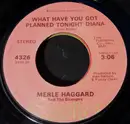 7'' - Merle Haggard And The Strangers - What Have You Got Planned Tonight Diana / Cherokee Maiden