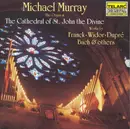 CD - Michael Murray - Michael Murray At The Cathedral Of St. John The Divine (Works By Franck · Widor · Dupré · Bach & Others)