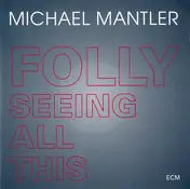 Michael Mantler - Folly Seeing All This