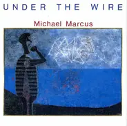 Michael Marcus - Under the Wire