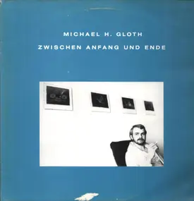 Michael H. Gloth - Zwischen Anfang und Ende