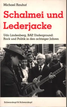 Michael Rauhut - Schalmei und Lederjacke. Udo Lindenberg, BAP, Underground: Rock und Politik in den achziger Jahren