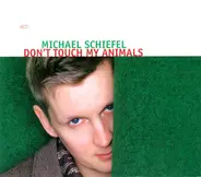 Michael Schiefel - Don't Touch My Animals