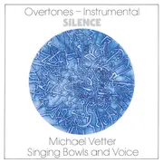 CD - Michael Vetter - Overtones-Instrumental: Silence (Singing Bowls And Voice)