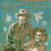 CD - Michael Hall And The Woodpeckers - Dead By Dinner