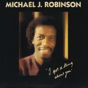 Michael J. Robinson - Got A Thing About You