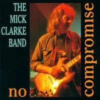 Mick Clarke Band - No Compromise