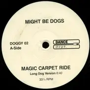 Might Be Dogs - Magic Carpet Ride