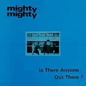 Mighty Mighty - Is There Anyone Out There?