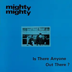 Mighty Mighty - Is There Anyone Out There?