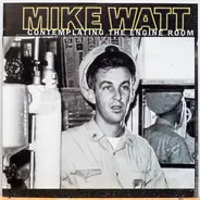 Mike Watt - Contemplating the Engine Room