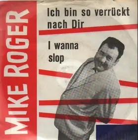Mike Roger - Ich Bin So Verrückt Nach Dir / I Wanna Slop