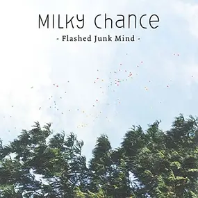 MILKY CHANCE - Flashed Junk Mind