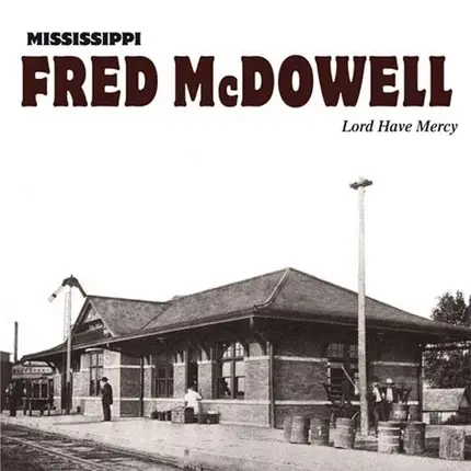 MISSISSIPPI FRED MCDOWELL - LORD HAVE MERCY
